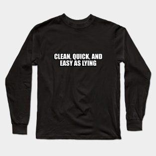 Clean, quick, and easy as lying Long Sleeve T-Shirt